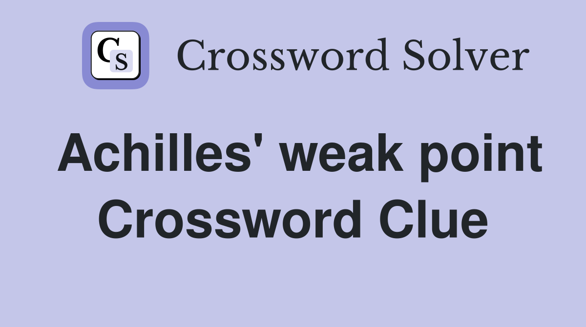 Achilles weak point Crossword Clue Answers Crossword Solver